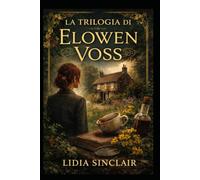 I MISTERI BOTANICI DI ELOWEN VOSS LA TRILOGIA: Una saga che fonde la tradizione del classico giallo inglese ambientato in un villaggio