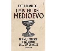 I misteri del Medioevo. Enigmi, leggende e falsi miti dell'Età di Mezzo (Storie)