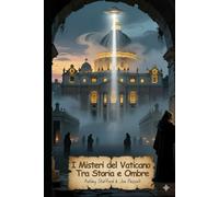 I Misteri del Vaticano Tra Storia e Ombre: Archivi Segreti, Fatima, Emanuela Orlandi, Esorcismi e Misteri Nascosti del Vaticano
