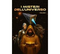 I MISTERI DELL’UNIVERSO: Volume 1