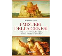I misteri della Genesi. Alle origini del mito, tra Bibbia, scienza e tradizioni ancestrali (Saggi)