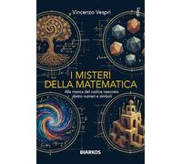 I misteri della matematica. Alla ricerca del codice nascosto dietro numeri e simboli (Saggi)