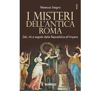 I misteri dell'antica Roma. Dèi, riti e segreti dalla Repubblica all'Impero. Nuova ediz. (Storie)