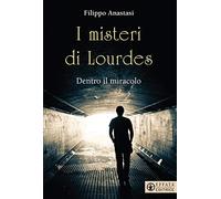 I misteri di Lourdes. Dentro il miracolo (Il respiro dell'anima)