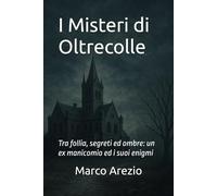 I Misteri di Oltrecolle: Tra follia, segreti ed ombre: un ex manicomio ed i suoi enigmi