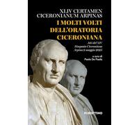 I molti volti dell'oratoria ciceroniana. XLIV Certamen Ciceronianum Arpinas. Atti del XIV Simposio Ciceroniano (Arpino, 9 maggio 2025) (Varia)