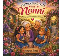 I MOMENTI PIU BELLI CON I NONNI: Storie di amore, famiglia e gentilezza: Un albo illustrato sulla gratitudine, la natura e i ricordi felici, Libro per bambini 4-9 anni