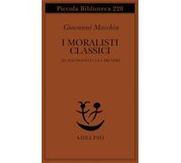 I moralisti classici. Da Machiavelli a La Bruyère (Piccola biblioteca Adelphi)