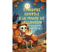 I MOSTRI GENTILI E LE MAGIE DI HALLOWEEN: 20 racconti per bambini su amicizia, coraggio e fantasia(5-8 anni)