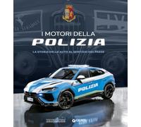 I motori della Polizia. La storia delle auto al servizio del Paese. Ediz. a colori