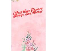 I Must Have Flowers, Always, And Always: Affirmation, Motivational And Inspirational Notebook