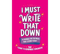 "I MUST WRITE THAT DOWN" A Journal For The Magic That I Found Today That I Want To Remember Tomorrow (Pink Cover): Easy to Navigate Lined Notebook ... 15.2cm x 22.9cm (6"x9"), Soft Cover - Pink