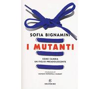 I mutanti. Come cambia un figlio preadolescente (Saggi)