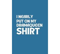 I Nearly Put on My Drama Queen Shirt: A a 6 x 9 Blank Lined Notebook Journal Blue - Funny Sarcastic Saying Work Gag Gift for Adults, Employees or Office Coworkers
