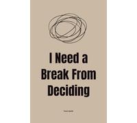 I Need a Break From Deciding: Unhinged Inner Thoughts for People Mentally Exhausted by Choices