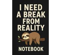 I need a break from reality: Funny Sloth Journal | Cute Gift Idea for Students, Writers, and Dreamers | 120 Lined Pages for Notes, Thoughts & Ideas