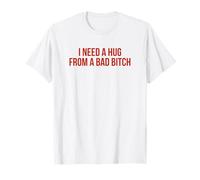 I Need A Hug from A Bad Bitch - Divertido Regalo de Broma Camiseta