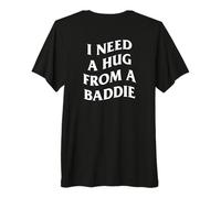 I Need A Hug from A Baddie Funny Saying Quote (Arte en la Espalda) Camiseta Premium