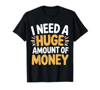 I Need A Huge Amount of Money Broke Hopeful Mindset - Camiseta
