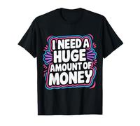 I Need A Huge Amount of Money Broke Hopeful Mindset Camiseta