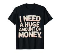 I Need A Huge Amount of Money Broke Hopeful Mindset - Camiseta
