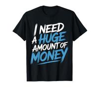 I Need A Huge Amount of Money Broke Hopeful Mindset - Camiseta
