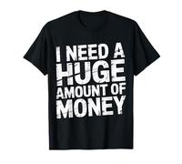 I Need A Huge Amount of Money Broke Hopeful Mindset - Camiseta