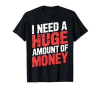 I Need A Huge Amount of Money Broke Hopeful Mindset - Camiseta