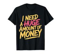 I Need A Huge Amount of Money Broke Hopeful Mindset - Camiseta
