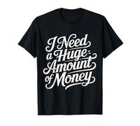 I Need A Huge Amount of Money Broke Hopeful Mindset - Camiseta
