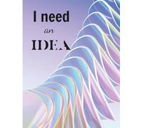 I need an idea: A Creative Idea Journal for Writers, Designers & Entrepreneurs-Brainstorm Prompts, Sketch Pages & Actionable Notes