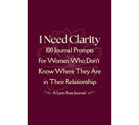 I Need Clarity: 100 Journal Prompts for Women Who Don't Know Where They Are in Their Relationship (Full-Color Edition)