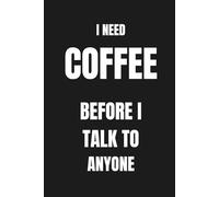 I Need Coffee Before I Talk to Anyone - Funny Coffee Lover Notebook: Funny Gift for Coffee Lovers, Caffeine Addicts - 120 Pages Lined Journal 6x9