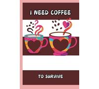 I Need Coffee To Survive: Funny Journal Notebook, great gift for friends, coworkers, family, birthdays, or for YOU! Perfect gag gift, white elephant gift or novelty item