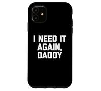 I Need It Again, Daddy - Divertido Dicho sarcástico Lindo Novedad Carcasa para iPhone 11