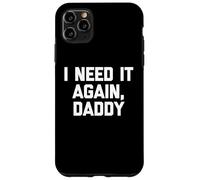 I Need It Again, Daddy - Divertido Dicho sarcástico Lindo Novedad Carcasa para iPhone 11 Pro MAX
