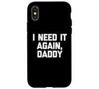 I Need It Again, Daddy - Divertido Dicho sarcástico Lindo Novedad Carcasa para iPhone X/XS