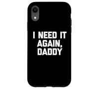 I Need It Again, Daddy - Divertido Dicho sarcástico Lindo Novedad Carcasa para iPhone XR