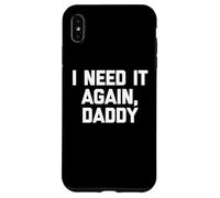 I Need It Again, Daddy - Divertido Dicho sarcástico Lindo Novedad Carcasa para iPhone XS MAX