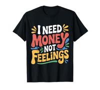 I Need Money Not Feelings Finanzas de ajetreo - Camiseta
