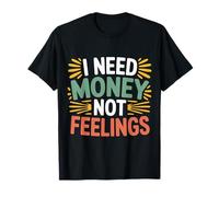 I Need Money Not Feelings Finanzas de ajetreo - Camiseta
