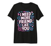 I Need More Friend Like You Compañero de conexión - Camiseta Premium