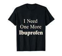 I Need One More Ibuprofen Adulting Tired Headache - Camiseta