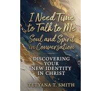 I Need Time to Talk to Me: Soul and Spirit in Conversation - Discovering Your New Identity in Christ