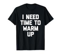 I Need Time To Warm Up - Divertido Dicho sarcástico y Genial Novedad Camiseta