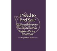 I Need to Feel Safe: 100 Jornal Prompts for Women Reclaiming Emotional Safety & Self-Trust (Full-Color Edition)