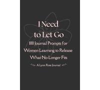 I Need to Let Go: 100 Journal Prompts for Women Learning to Release What No Longer Fits