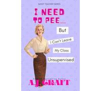 I Need To Pee...But I Can't Leave My Class Unsupervised (Sassy Teacher Series)