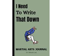I Need To Write That Down Martial Arts Journal: Martial Arts Notebook For Daily Feedback (Hapkido, Korean Styles, Judo, Brazilian Jiu-Jitsu (BJJ), ... Book, Notebook & Planner, Gifts for (Men, W