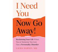 I Need You... Now Go Away!: Reclaiming Your Life When You or Someone You Love Has a Personality Disorder